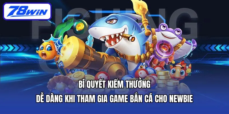 Bắn Cá Rùa Xanh - Săn Kho Báu, Nhận Tiền Tỷ Mỗi Ngày 6 Bí quyết kiếm thưởng dễ dàng khi tham gia game bắn cá cho newbie