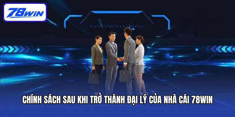 Chính sách sau khi trở thành đại lý của nhà cái 78win