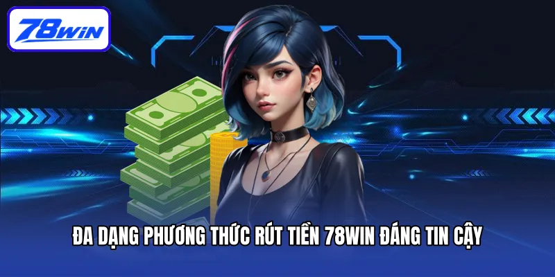 Đa dạng phương thức rút tiền 78win đáng tin cậy