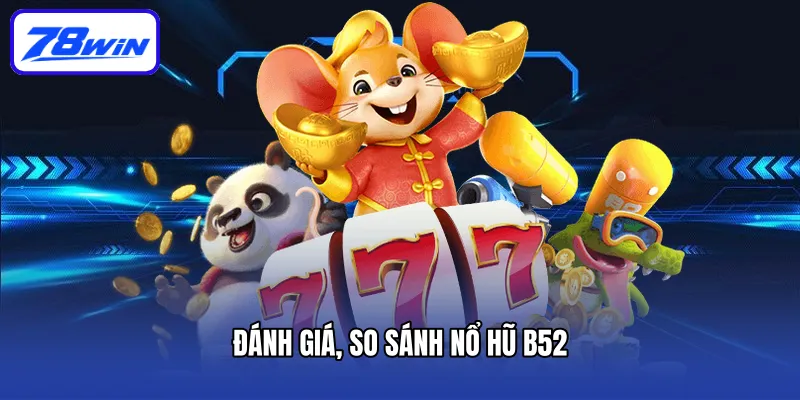 Đánh giá, so sánh nổ hũ B52