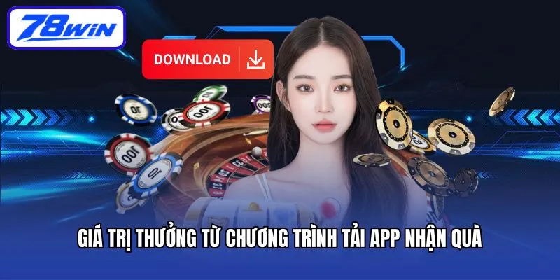 Tải App Nhận Quà - Sự Kiện Ưu Đãi Đặc Biệt Chỉ Có Tại 78win 4 Giá trị thưởng từ chương trình tải app nhận quà