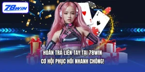 Hoàn Trả Liền Tay Tại 78win – Cơ Hội Phục Hồi Nhanh Chóng!