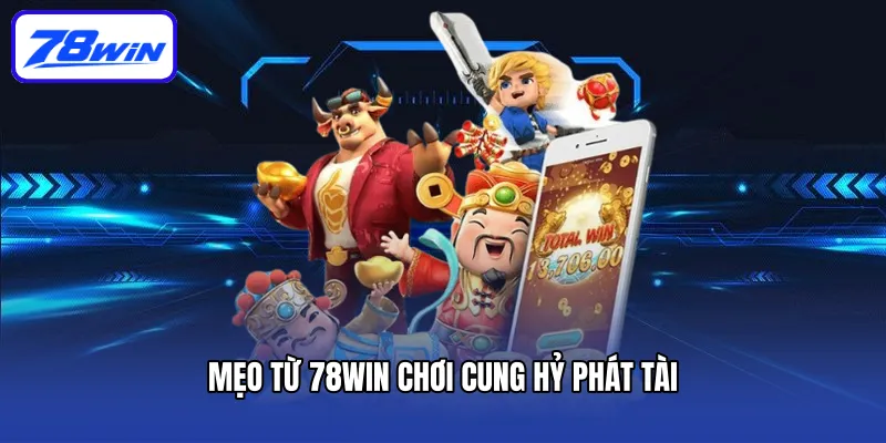 Mẹo từ 78win chơi Cung Hỷ Phát Tài