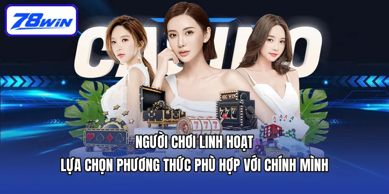Người chơi linh hoạt lựa chọn phương thức phù hợp với chính mình
