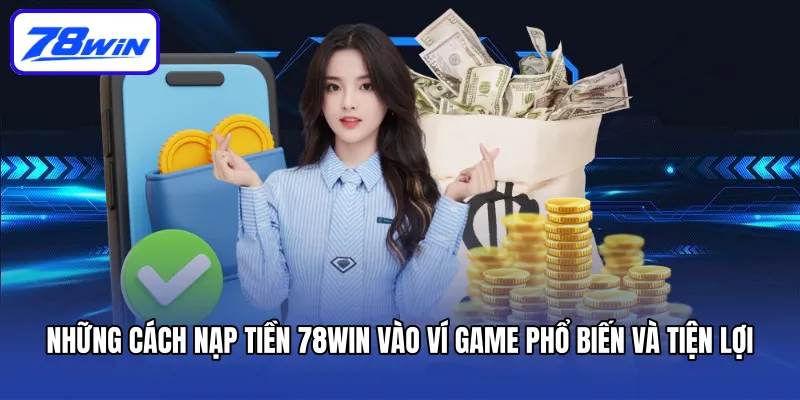 Những cách nạp tiền 78win vào ví game phổ biến và tiện lợi