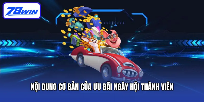 Ngày Hội Thành Viên - Nhận Tiền Đầy Túi Cùng 78win 3 Nội dung cơ bản của ưu đãi ngày hội thành viên