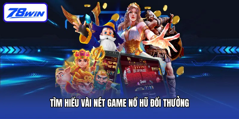 Tìm hiểu vài nét game nổ hũ đổi thưởng