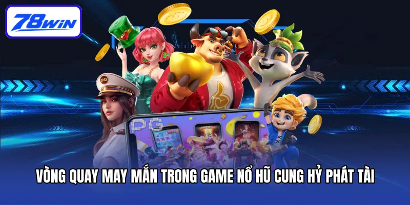 Vòng quay may mắn trong game nổ hũ cung hỷ phát tài