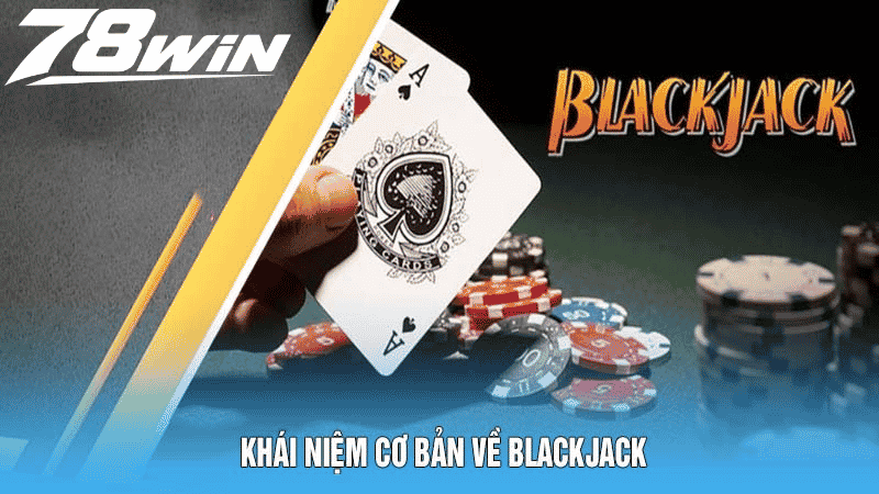 Khái Niệm Cơ Bản Về Luật Chơi Blackjack