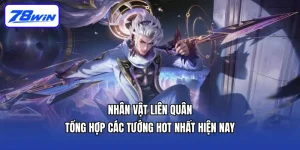 Nhân Vật Liên Quân - Tổng Hợp Các Tướng Hot Nhất Hiện Nay