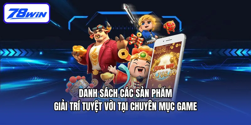 Danh sách các sản phẩm giải trí tuyệt vời tại chuyên mục game