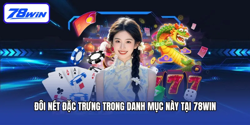 Đôi nét đặc trưng trong danh mục này tại 78win