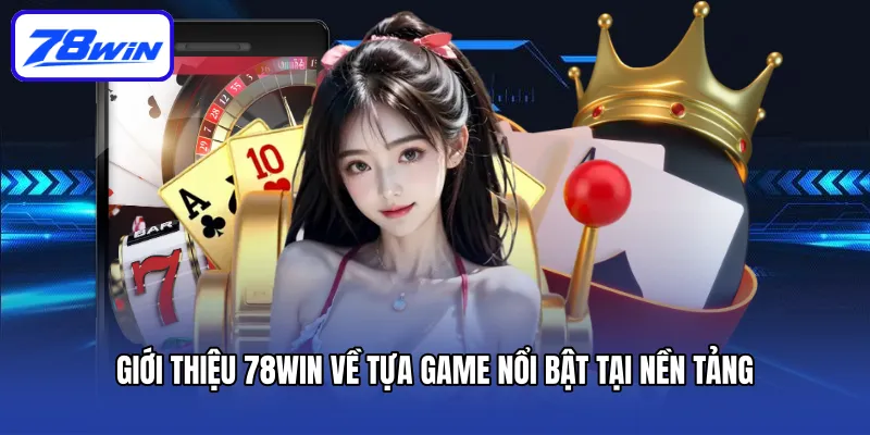 Giới thiệu 78win về tựa game nổi bật tại nền tảng