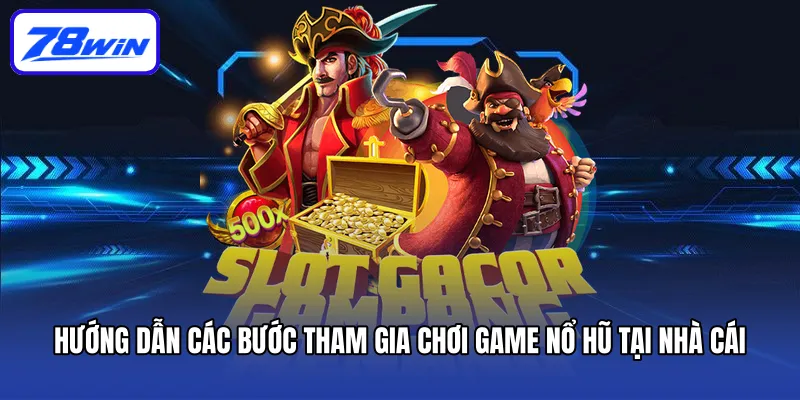 Hướng dẫn các bước tham gia chơi game nổ hũ tại nhà cái