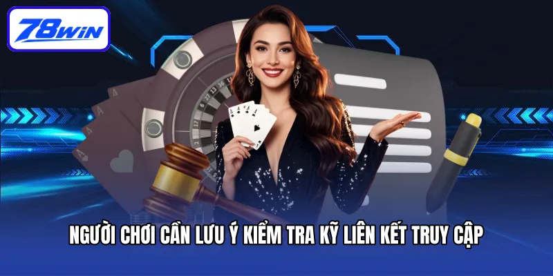 Người chơi cần lưu ý kiểm tra kỹ liên kết truy cập