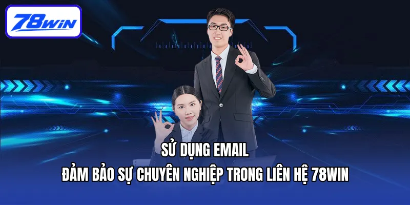 Sử dụng email đảm bảo sự chuyên nghiệp trong liên hệ 78win